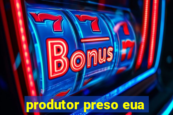 produtor preso eua